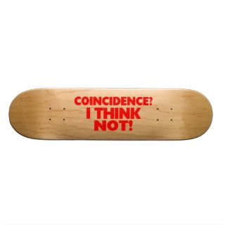 Coincidence I Think Not Skateboard Deck