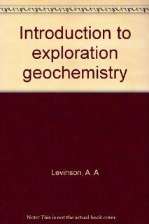 Introduction to Exploration Geochemistry, 2nd Edition A. A. Levinson 9780915834013 Books