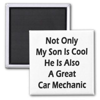 Not Only My Son Is Cool He Is Also A Great Car Mec Refrigerator Magnets