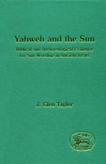 Yahweh and the Sun Biblical and Archaeological Evidence for Sun Worship in Ancient Israel (Library Hebrew Bible/Old Testament Studies) (9781850752721) J. Glen Taylor Books
