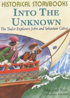 Into the Unknown   Tudor. Explores John and Sebastian Cabot (Historical Storybooks) Margaret Nash 9780750233958 Books