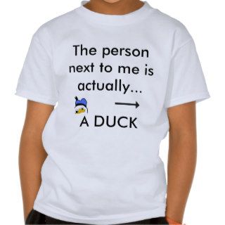 The Person Next to Me is a Duck T Shirt