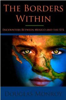 The Borders Within Encounters Between Mexico and the U.S. Douglas Monroy 9780816526925 Books