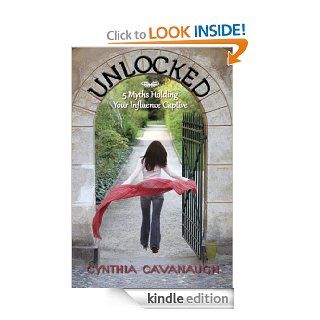 Unlocked 5 Myths Holding Your Influence Captive eBook Cynthia Cavanaugh Kindle Store