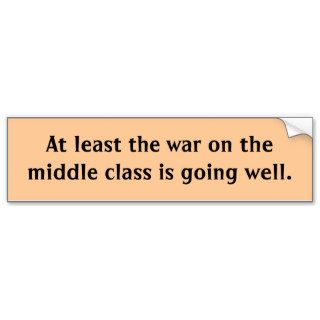 At least the war on the middle class is going wbumper sticker