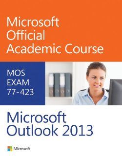 77 423 Microsoft Outlook 2013 Microsoft Official Academic Course 9780470133118 Books