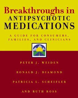 Breakthroughs in Antipsychotic Medications (Norton Professional Books) (9780393703030) Ronald J. Diamond, Ruth Ross, Patricia L. Scheifler, Peter J. Weiden Books
