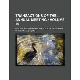 Transactions of the Annual Meeting (Volume 10) National Association Tuberculosis 9781235681202 Books