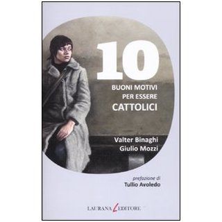 10 buoni motivi per essere cattolici Giulio Mozzi Valter Binaghi 9788896999097 Books