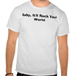 Baby, It'll Rock Your World Shirts