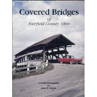 Covered bridges of Fairfield County, Ohio John W Klages 9780960252657 Books