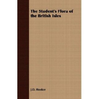 The Student's Flora of the British Isles J.D. Hooker 9781409725589 Books