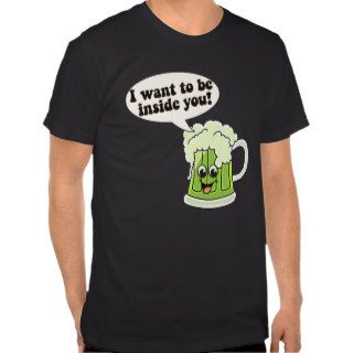 I Want To Be Inside You Green Beer T Shirts