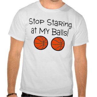 Stop Staring At My Balls (Basketballs) Tshirt
