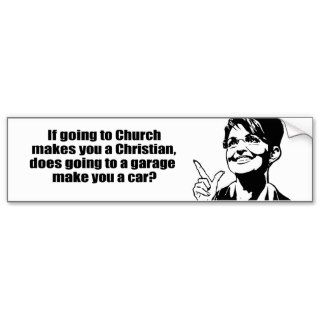 If going to a church makes you a Christian Bumper Stickers