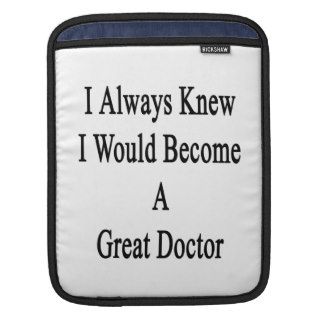 I Always Knew I Would Become A Great Doctor iPad Sleeve
