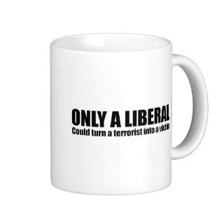 Only a liberal could turn a terrorist into a victi mug