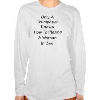 Only A Trumpeter Knows How To Please A Woman In Be Tee Shirt