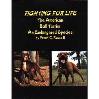Fighting for life The American bull terrier, an endangered species Frank C Rocca 9780941223027 Books