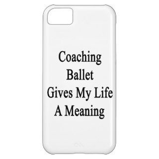 Coaching Ballet Gives My Life A Meaning iPhone 5C Cases