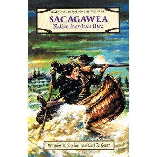 Sacagawea Native American Hero (Legendary Heroes of the Wild West) William Reynolds Sanford, Carl R. Green 9780894906756 Books