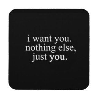 I WANT YOU NOTHING ELSE JUST YOU LOVE COMMENTS EXP DRINK COASTERS