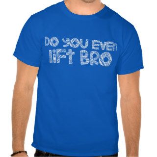 Do You Even Lift Bro Tee Shirt