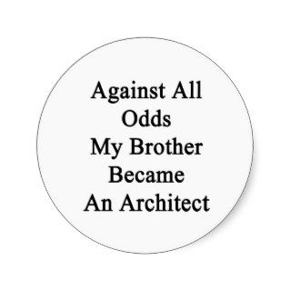 Against All Odds My Brother Became An Architect Round Stickers