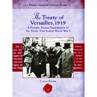 The Treaty of Versailles, 1919 A Primary Source Examination of the Treaty That Ended World War I (Primary Sources of American Treaties) Corona Brezina 9781404204423 Books