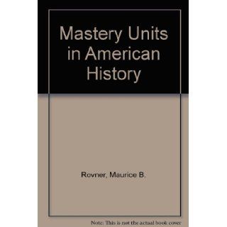 Mastery Units in American History Maurice B. Rovner Books