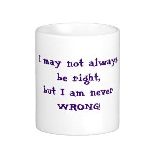 I may not always be right but I am never wrong mug