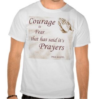 Courage is fear that has said it's prayers Shirt