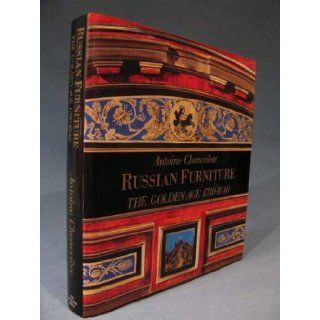 Russian Furniture The Golden Age 1780 1840 Antoine Cheneviere 9780865650992 Books