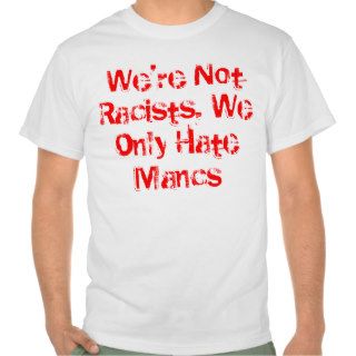 We're Not Racists, We Only Hate Mancs T shirts