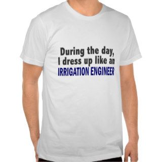 During The Day I Dress Up Like Irrigation Engineer T Shirts