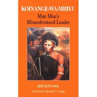 Koinange Wa Mbiyu Mau Mau's Misunderstood Leader Jeff M. Koinange 9781857764123 Books