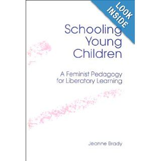 Schooling Young Children A Feminist Pedagogy for Liberatory Learning Jeanne Brady 9780791425015 Books