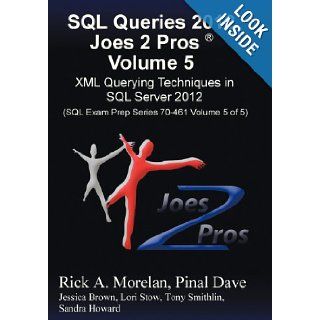 SQL Queries 2012 Joes 2 Pros (R) Volume 5 XML Querying Techniques for SQL Server 2012 (SQL Exam Prep Series 70 461 Volume 5 of 5) Rick Morelan, Pinal Dave 9781939666048 Books