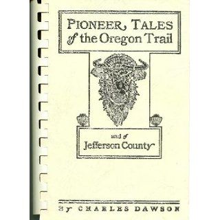 Pioneer tales of the Oregon Trail and of Jefferson County Charles Dawson Books
