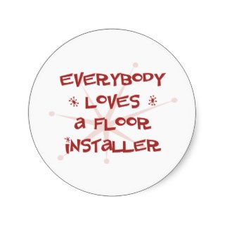 Everybody Loves A Floor Installer Stickers