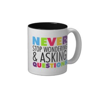 Never Stop Wondering and Asking Questions Coffee Mugs