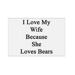 I Love My Wife Because She Loves Bears Signs