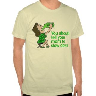 Tell Your Mom To Slow Down Tshirts