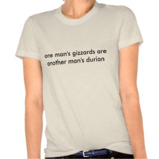 one man's gizzards are another man's durian tshirts