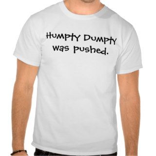 Humpty Dumpty was pushed. Tee Shirts
