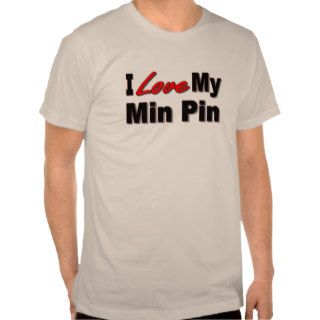 I Love My Min Pin Dog Gifts and Apparel T Shirt