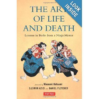 The Art of Life and Death Lessons in Budo From a Ninja Master Daniel Fletcher, Sleiman Azizi, Masaaki Hatsume, Masaaki Hatsumi 9780804843041 Books