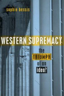 Western Supremacy The Triumph of an Idea Sophie Bessis 9781842772188 Books