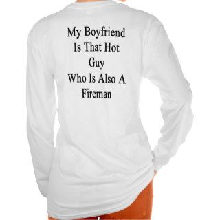 My Boyfriend Is That Hot Guy Who Is Also A Fireman Tshirts