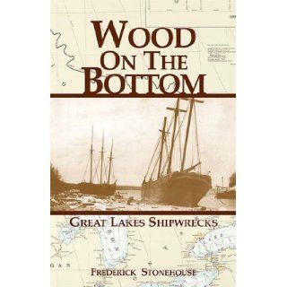 Wood on the Bottom Great Lakes Shipwrecks Frederick Stonehouse 9781892384508 Books